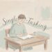 How Single-Tasking Gently Lowers Your Daily Stress