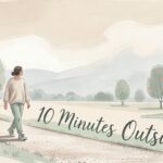 10 Minutes Outside Can Gently Shift Your Whole Day