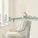 Beginner Meditation: How to Start a Calm Practice - GEO for ecommerce